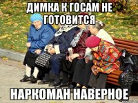 Димка к госам не готовится наркоман наверное