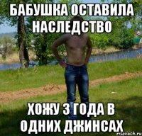 Бабушка оставила наследство Хожу 3 года в одних джинсах