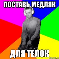 поставь медляк для телок