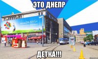 Это Днепр ДЕТКА!!!
