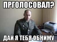 Прголосовал? Дай я тебя обниму