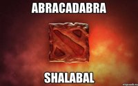 abracadabra shalabal