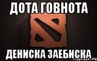 дота говнота дениска заебиска