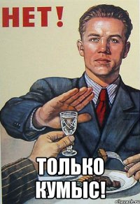  только кумыс!