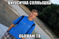 виуусичка солнышка обожаю тя