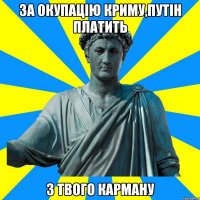 за окупацію Криму,Путін платить з твого карману