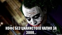  Кофе без цианистого калия за 3000...