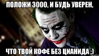 Положи 3000, и будь уверен, что твой кофе без цианида ;)