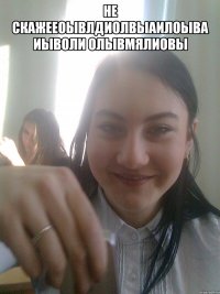 не скажееоывлдиолвыаилоыва иыволи олывмяЛИОвы 