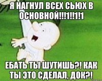 Я нагнул всех сьюх в основной!!!1!!1!1 ЕБАТЬ ТЫ ШУТИШЬ?! КАК ТЫ ЭТО СДЕЛАЛ, ДОК?!