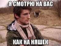 Я смотрю на вас как на няшек