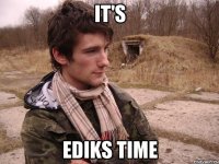 It's EDIKs TIME