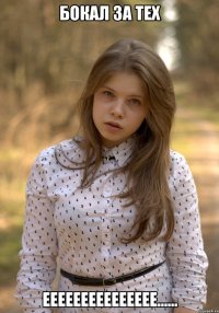 бокал за тех Еееееееееееееее......