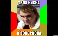Твоя киска в зоне риска