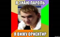 я знаю пароль я вижу ориентир