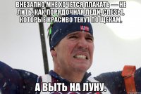 Внезапно мне хочется плакать — не лить, как порядочная леди, слезы, которые красиво текут по щекам, а выть на луну.