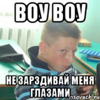 Воу воу не зарздивай меня глазами