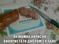 як можна корисно використати диплом ск лану