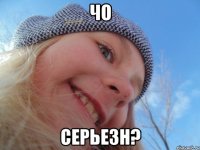 чо серьезн?