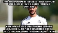 2014: Я по прежнему не чувствую привязанности к Реалу. Я действительно мог перейти в Барселону И признаюсь, что в Барселоне мне было бы удобнее жить. Я перешел в Реал именно из-за того, что однажды мне позвонил Зидан. © Иско
