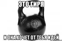 ЭТО ГИРЯ И ОНА ХОЧЕТ ОТ ТЕБЯ ИДЕЙ