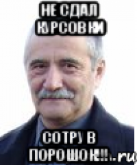не сдал курсовки сотру в порошок!!!