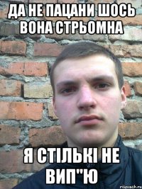 да не пацани шось вона стрьомна я стількі не вип"ю
