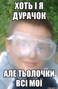 Хоть і я дурачок Але тьолочки всі мої