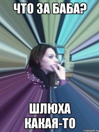 что за баба? шлюха какая-то