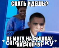 Спать идешь? Не могу, на фишках нас топчут