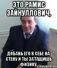 Это Рамис Зайнуллович, добавь его к себе на стену и ты затащишь физику