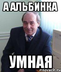 А Альбинка Умная