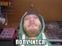  Получится!