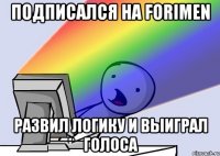 Подписался на FORIMEN Развил логику и выиграл голоса