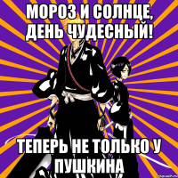 Мороз и солнце, день чудесный! Теперь не только у Пушкина