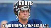 Блять И как теперь жить? ска пздц