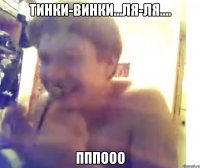 тинки-винки...ля-ля.... ПППООО