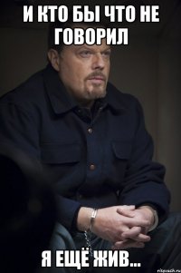И кто бы что не говорил Я ещё жив...