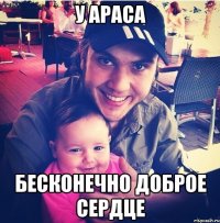 У Араса Бесконечно доброе сердце