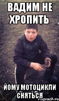 Вадим не хропить йому мотоцикли сняться