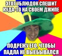 этот ублюдок спешит куда-то на своем джипе подрежу его, чтобы падла не выебывался