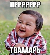 пррррррр тваааарь