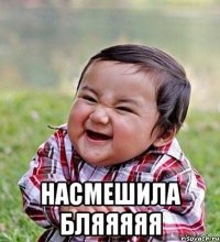 Насмешила БЛЯЯЯЯЯ