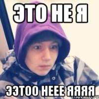 это не я ээтоо неее яяяя