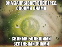 Она закрывает всё перед своими очами Своими большими зелеными очами