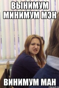 ВЫНИМУМ МИНИМУМ МЭН ВИНИМУМ МАН