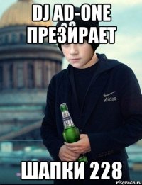 DJ AD-ONE ПРЕЗИРАЕТ ШАПКИ 228