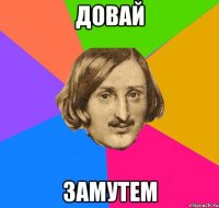 довай замутем
