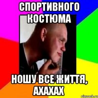 Спортивного костюма ношу все життя, ахахах