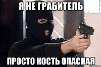 Я не грабитель Просто кость опасная